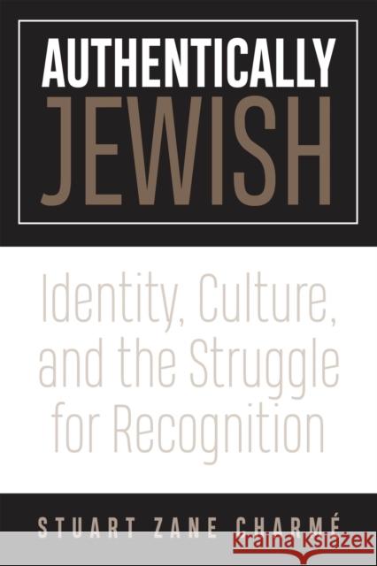 Authentically Jewish: Identity, Culture, and the Struggle for Recognition Charmé, Stuart Z. 9781978827592 Rutgers University Press