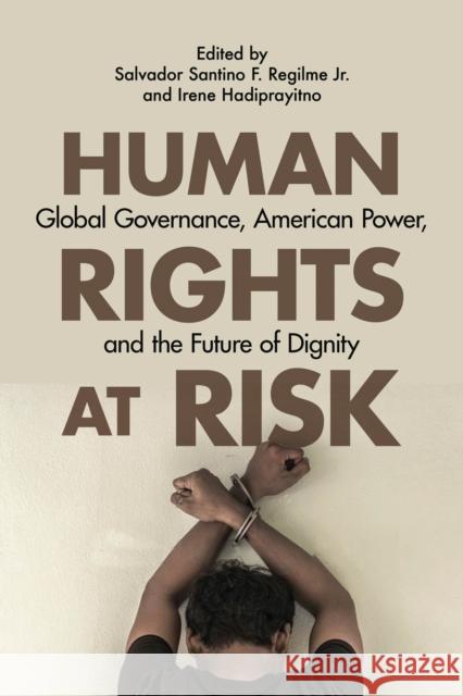 Human Rights at Risk: Global Governance, American Power, and the Future of Dignity Salvador Santino F. Regilme Irene Hadiprayitno Salvador Santino F. Regilme 9781978828438