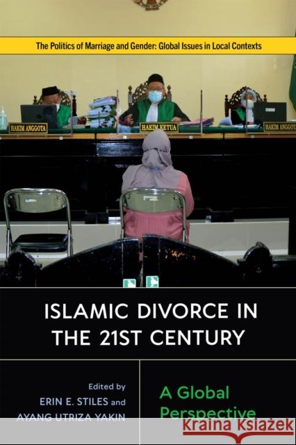 Islamic Divorce in the Twenty-First Century: A Global Perspective Erin E. Stiles Ayang Utriza Yakin Erin E. Stiles 9781978829060 Rutgers University Press