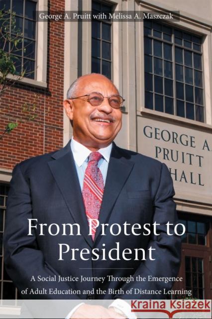 From Protest to President: A Social Justice Journey Through the Emergence of Adult Education and the Birth of Distance Learning George A. Pruitt Melissa A. Maszczak 9781978829749 Rutgers University Press