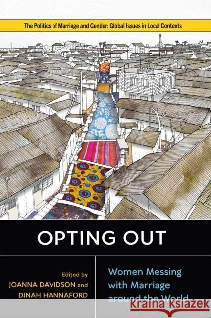 Opting Out: Women Messing with Marriage Around the World Joanna Davidson Dinah Hannaford Joanna Davidson 9781978830110 Rutgers University Press