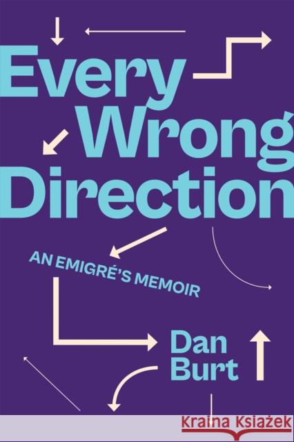 Every Wrong Direction: An Emigré's Memoir Burt, Dan 9781978830141