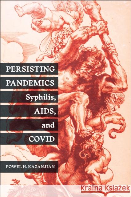 Persisting Pandemics: Syphilis, AIDS, and COVID Powel H. Kazanjian 9781978830677 Rutgers University Press