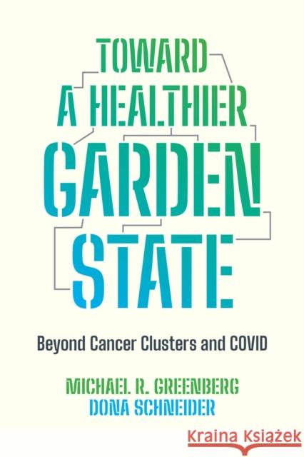 Toward a Healthier Garden State: Beyond Cancer Clusters and Covid Greenberg, Michael R. 9781978832008