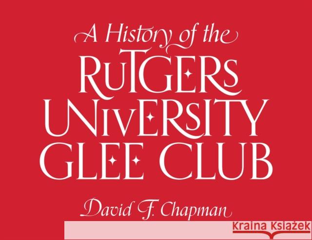 A History of the Rutgers University Glee Club David F. Chapman 9781978832237