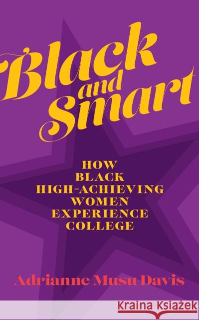 Black and Smart: How Black High-Achieving Women Experience College Adrianne Musu Davis 9781978832381 Rutgers University Press