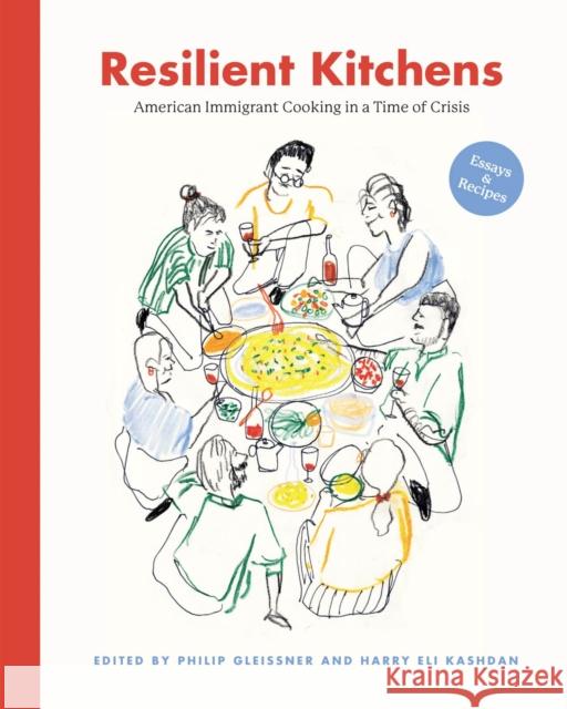 Resilient Kitchens: American Immigrant Cooking in a Time of Crisis, Essays and Recipes Philip Gleissner Harry Eli Kashdan Reem Kassis 9781978832510 Rutgers University Press
