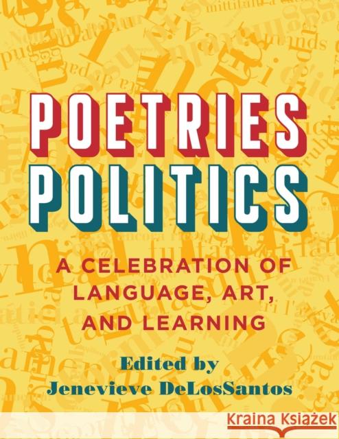 Poetries - Politics: A Celebration of Language, Art, and Learning Jenevieve Delossantos Susan Lawrence Mary Shaw 9781978832718 Rutgers University Press