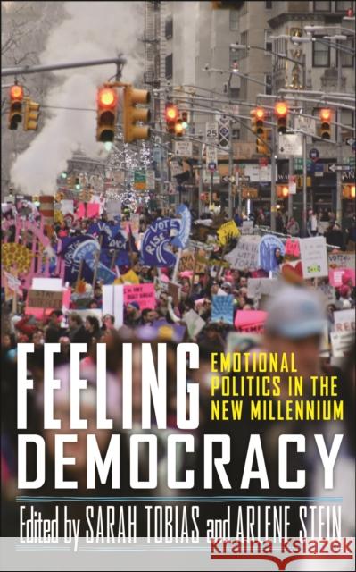 Feeling Democracy: Emotional Politics in the New Millennium Sarah Tobias Arlene Stein Kathryn Abrams 9781978835450 Rutgers University Press