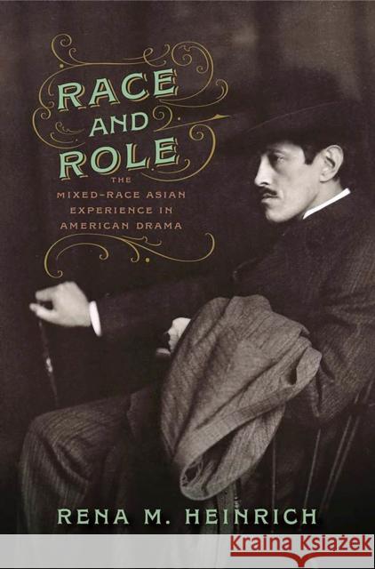 Race and Role: The Mixed-Race Asian Experience in American Drama Rena M. Heinrich 9781978835535 Eurospan (JL)