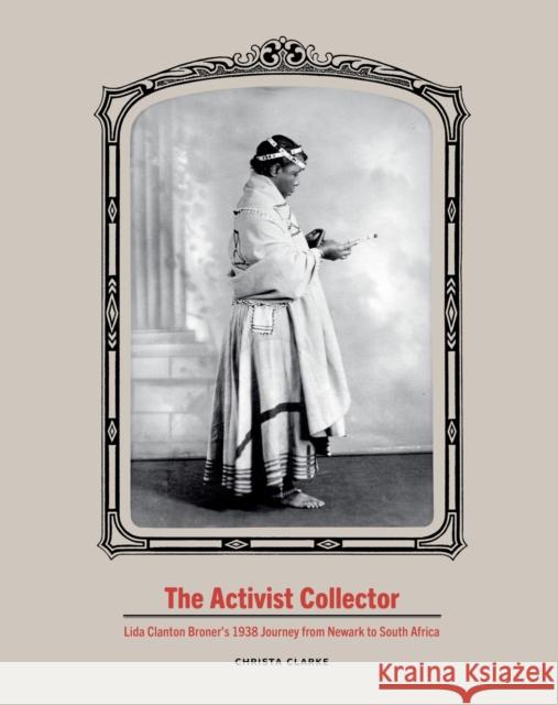 The Activist Collector: Lida Clanton Broner's 1938 Journey from Newark to South Africa Christa Clarke 9781978836150 Rutgers University Press