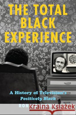 The Total Black Experience: A History of Television's Positively Black Ron Bishop 9781978836945