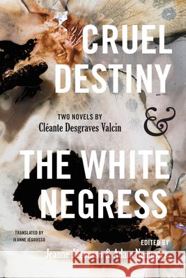 Cruel Destiny and the White Negress: Two Novels by Cl?ante Desgraves Valcin Adam Nemmers Jeanne J?gousso Cl?ante D. Valcin 9781978837584 Rutgers University Press