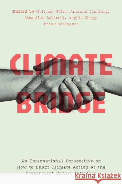 Climate Bridge: An International Perspective on How to Enact Climate Action at the Government Public Interface Wolfram H?fer Sebastian Schlecht Frank Gallagher 9781978837621 Rutgers University Press