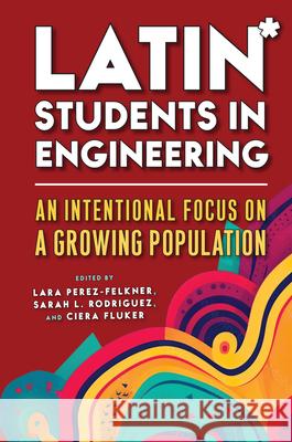 Latin* Students in Engineering: An Intentional Focus on a Growing Population Lara Perez-Felkner Sarah L. Rodriguez Ciera Fluker 9781978838673 Rutgers University Press