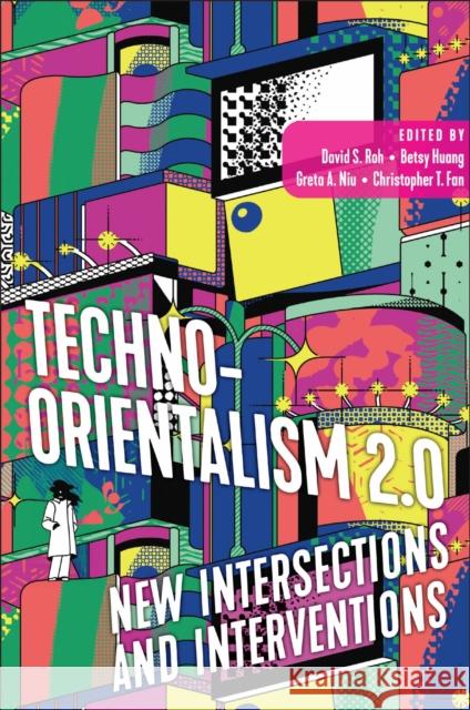 Techno-Orientalism 2.0: New Intersections and Interventions David S. Roh Betsy Huang Greta A. Niu 9781978839212 Rutgers University Press