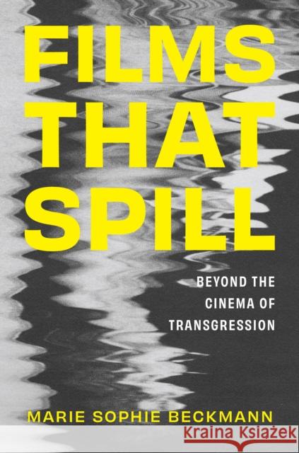 Films That Spill: Beyond the Cinema of Transgression Marie Sophie Beckmann 9781978839656