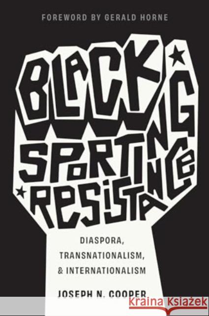 Black Sporting Resistance: Diaspora, Transnationalism, and Internationalism Joseph N. Cooper Gerald Horne 9781978839854 Rutgers University Press