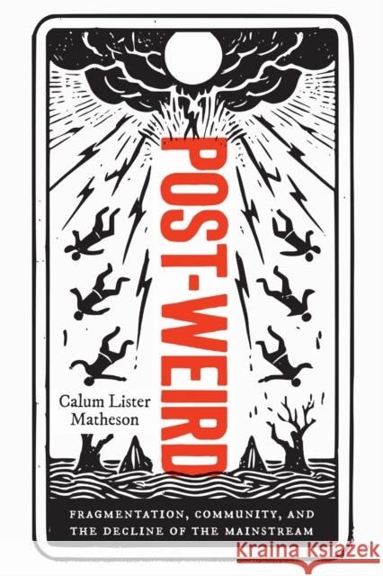 Post-Weird: Fragmentation, Community, and the Decline of the Mainstream Calum Lister Matheson 9781978840164 Rutgers University Press
