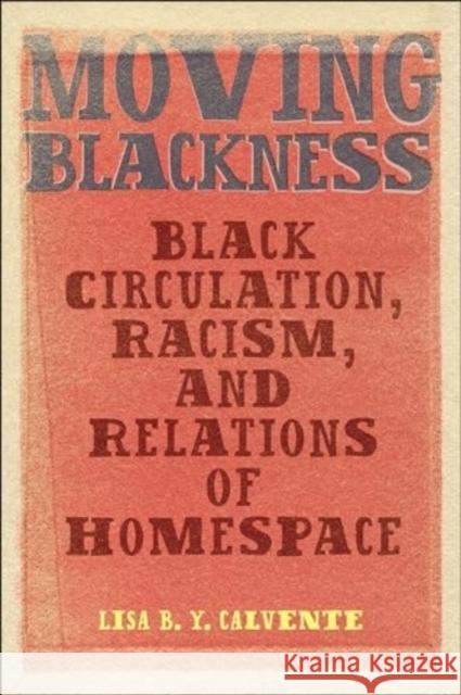 Moving Blackness: Black Circulation, Racism, and Relations of Homespace Lisa B. Y. Calvente 9781978840645 Rutgers University Press