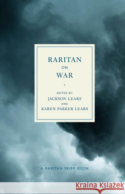 Raritan on War: An Anthology T. J. Jackson Lears Karen Parker Lears C. Felix Amerasinghe 9781978841604 Rutgers University Press