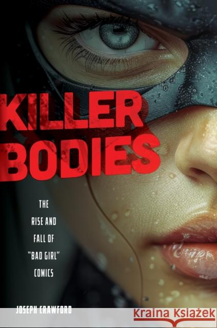 Killer Bodies: The Rise and Fall of Bad Girl Comics Joseph Crawford 9781978841970 Rutgers University Press