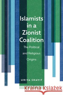 Islamists in a Zionist Coalition: The Political and Religious Origins Uriya Shavit 9781978842748 Rutgers University Press