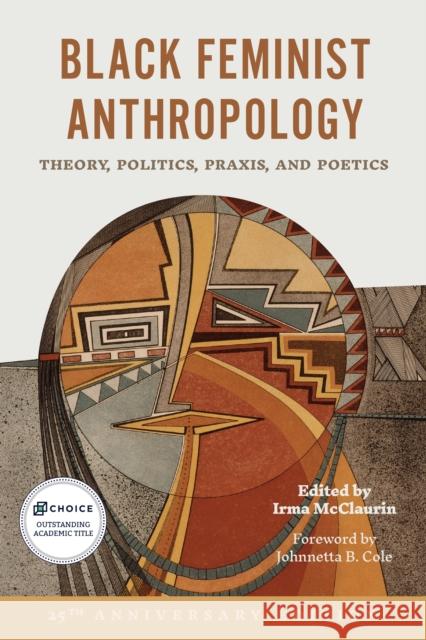 Black Feminist Anthropology, 25th Anniversary Edition: Theory, Politics, Praxis, and Poetics Irma McClaurin 9781978843295 Rutgers University Press