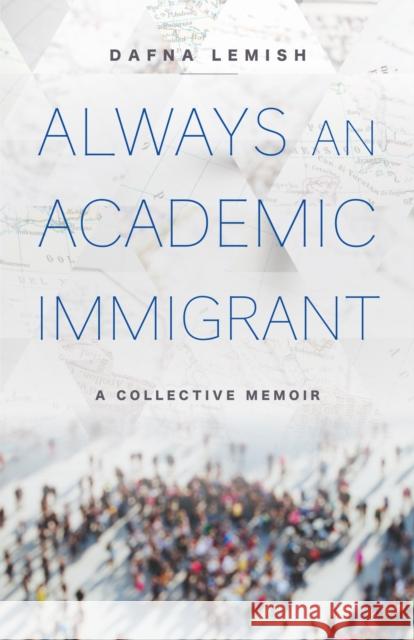 Always an Academic Immigrant: A Collective Memoir Dafna Lemish 9781978843615