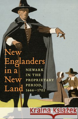 New Englanders in a New Land: Newark in the Proprietary Period, 1666-1702 Timothy J. Crist 9781978846883 Rutgers University Press
