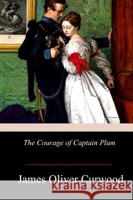 The Courage of Captain Plum James Oliver Curwood 9781979002240 Createspace Independent Publishing Platform