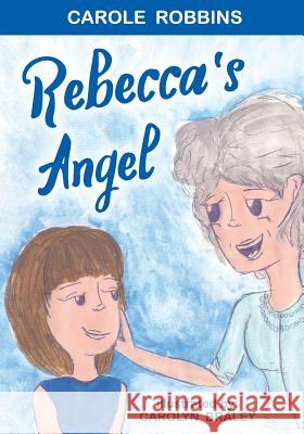 Rebecca's Angel Carole S. Robbins Carolyn M. Braley 9781979005173 Createspace Independent Publishing Platform