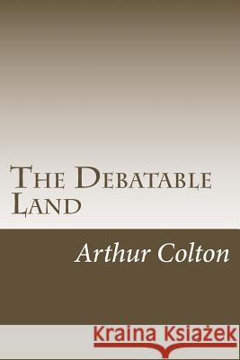 The Debatable Land Arthur Colton 9781979005234