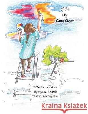 If the Sky Came Closer: A Poetry Collection by Ayana Godbole MS Ayana Godbole MS Judy Beno 9781979006439 Createspace Independent Publishing Platform