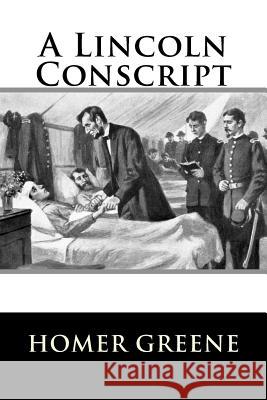 A Lincoln Conscript Homer Greene 9781979007610 Createspace Independent Publishing Platform