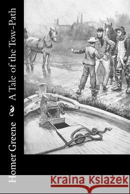 A Tale of the Tow-Path Homer Greene 9781979007627 Createspace Independent Publishing Platform