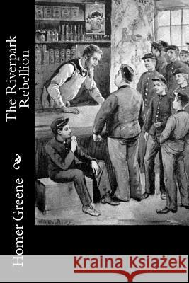 The Riverpark Rebellion Homer Greene 9781979007696 Createspace Independent Publishing Platform