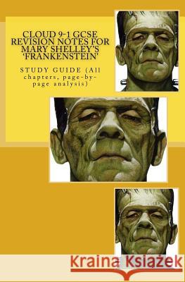 Cloud 9-1 GCSE Revision Notes for Mary Shelley's 'frankenstein': Study Guide (All Chapters, Page-By-Page Analysis) MR Joe Broadfoo 9781979007917 Createspace Independent Publishing Platform