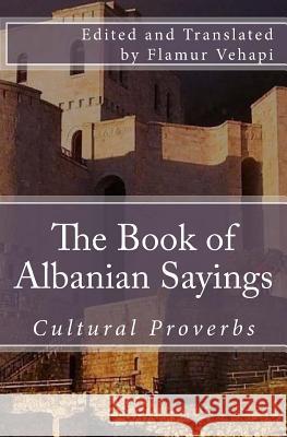 The Book of Albanian Sayings: Cultural Proverbs Flamur Vehapi 9781979009836 Createspace Independent Publishing Platform