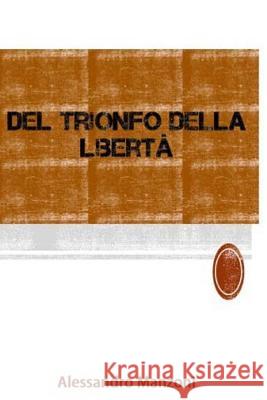 Del trionfo della libertà Manzoni, Alessandro 9781979010528 Createspace Independent Publishing Platform