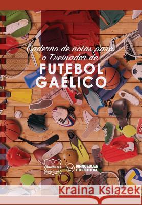 Caderno de notas para o Treinador de Futebol Gaelico Notebook, Wanceulen 9781979014786 Createspace Independent Publishing Platform