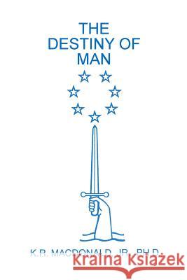 The Destiny of Man K. R. MacDonal 9781979016537 Createspace Independent Publishing Platform