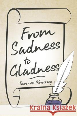 From Sadness to Gladness Terrence Morrissey 9781979017244 Createspace Independent Publishing Platform