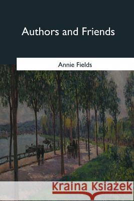 Authors and Friends Annie Fields 9781979017886 Createspace Independent Publishing Platform