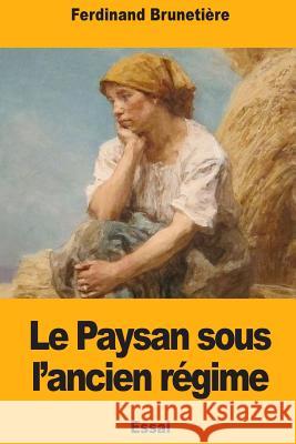 Le Paysan sous l'ancien régime Brunetiere, Ferdinand 9781979019101