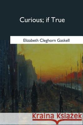 Curious, if True Gaskell, Elizabeth Cleghorn 9781979020329 Createspace Independent Publishing Platform