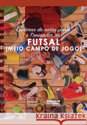 Caderno de notas para o Treinador de Futsal (Meio campo de jogo) Notebook, Wanceulen 9781979020626 Createspace Independent Publishing Platform