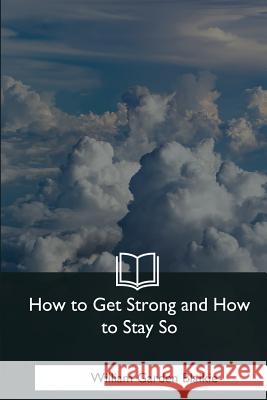 How to Get Strong and How to Stay So William Garden Blaikie 9781979020657