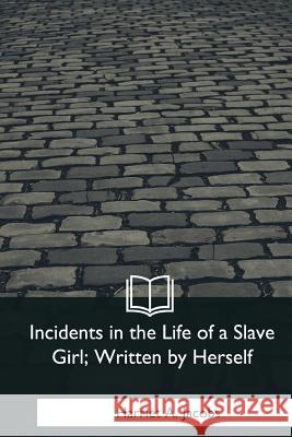 Incidents in the Life of a Slave Girl, Written by Herself Harriet a. Jacobs 9781979020879 Createspace Independent Publishing Platform