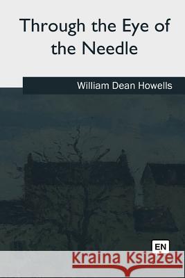 Through the Eye of the Needle William Dean Howells 9781979020992 Createspace Independent Publishing Platform